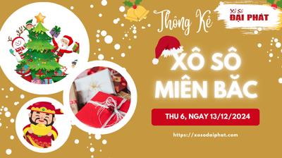 Thống Kê XSMB 13/12/2024 Thứ 6 - Phân Tích KQ Xổ Số Miền Bắc